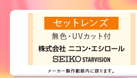 セットレンズ　無色・UVカット付　株式会社ニコンエシロール・SEIKO STARVISION メーカー製作範囲に限ります。